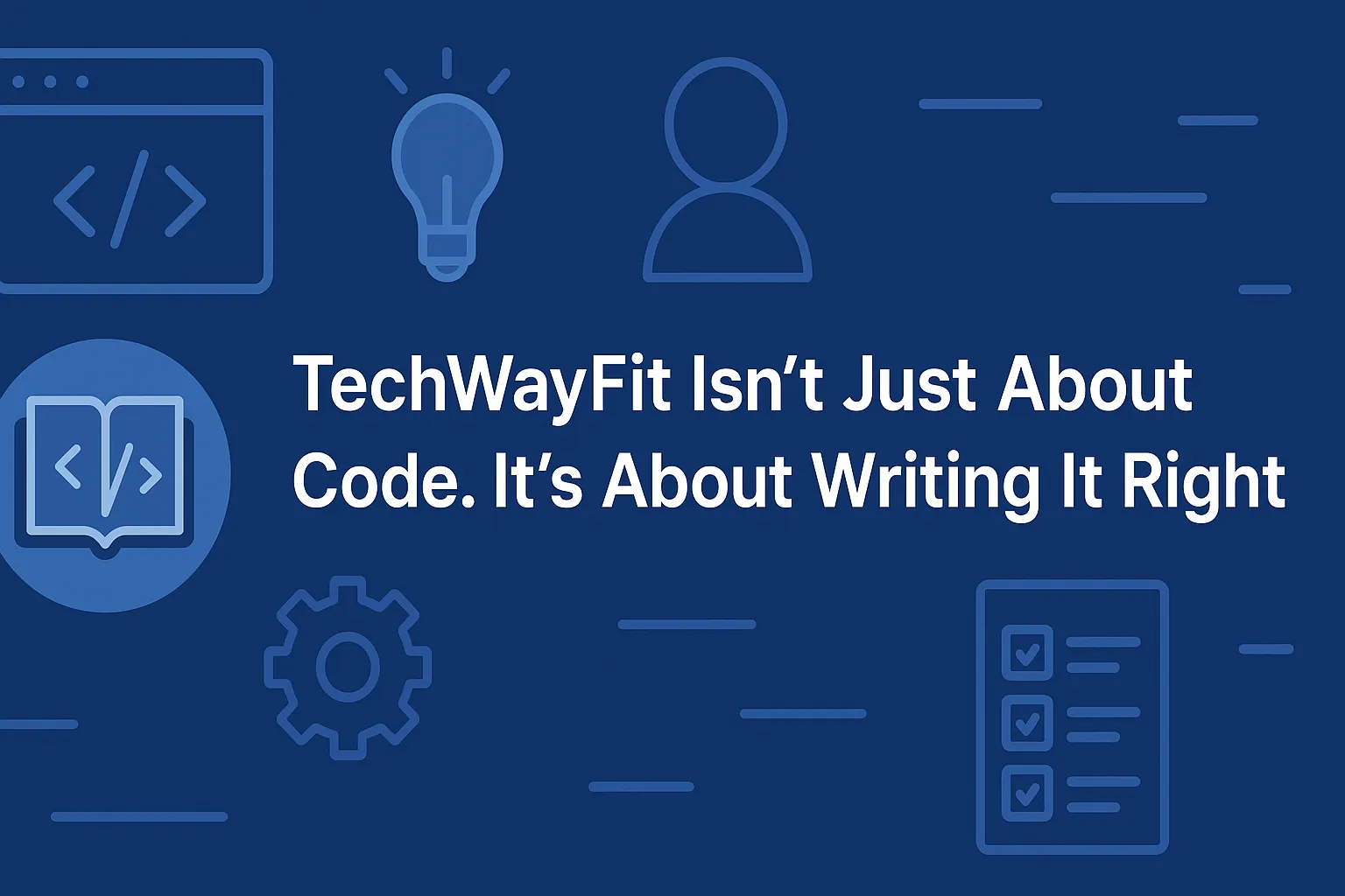 TechWayFit Isn’t Just About Code. It’s About Writing It Right.